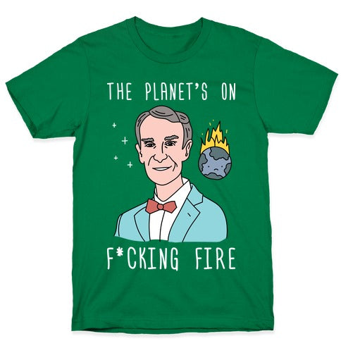 The Planet's On F*cking Fire - Bill Nye T-Shirt